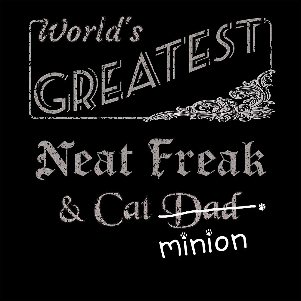 Close up of design that reads, "World's Greatest Neat Freak and Cat Dad" - Dad is crossed out and "minion" is handwritten below surrounded by a few cat paws.