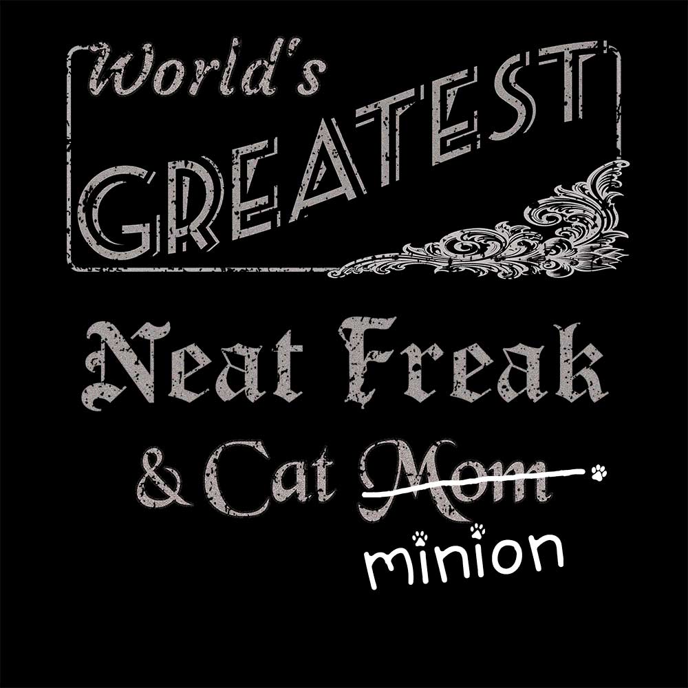 Close up of design that reads, "World's Greatest Neat Freak and Cat Mom" - Mom is crossed out and "minion" is handwritten below surrounded by a few cat paws.
