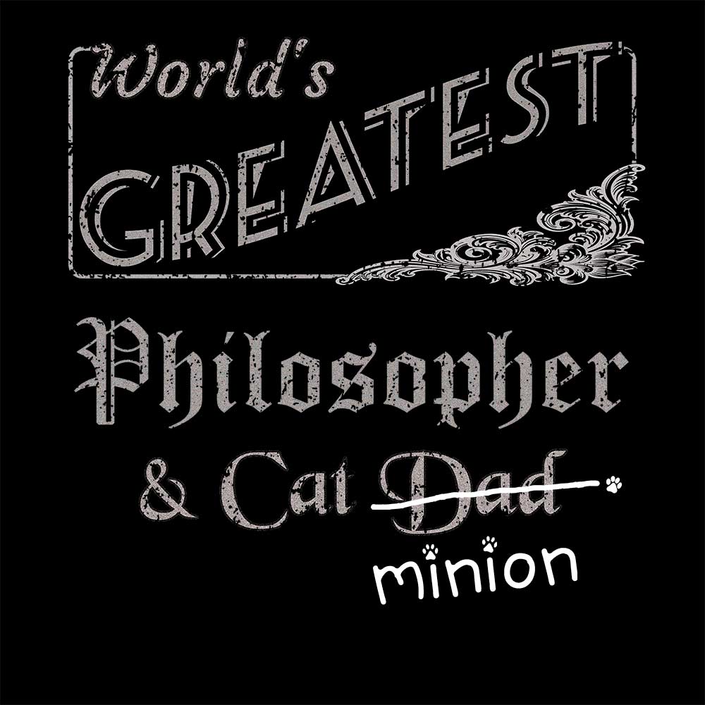 Close up of design that reads, "World's Greatest Philosopher and Cat Dad" - Dad is crossed out and "minion" is handwritten below surrounded by a few cat paws.