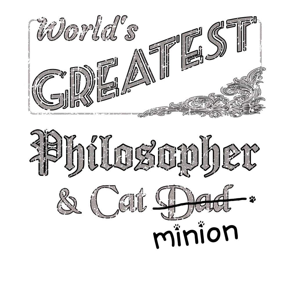 Close up of design that reads, "World's Greatest Philosopher and Cat Dad" - Dad is crossed out and "minion" is handwritten below surrounded by a few cat paws.