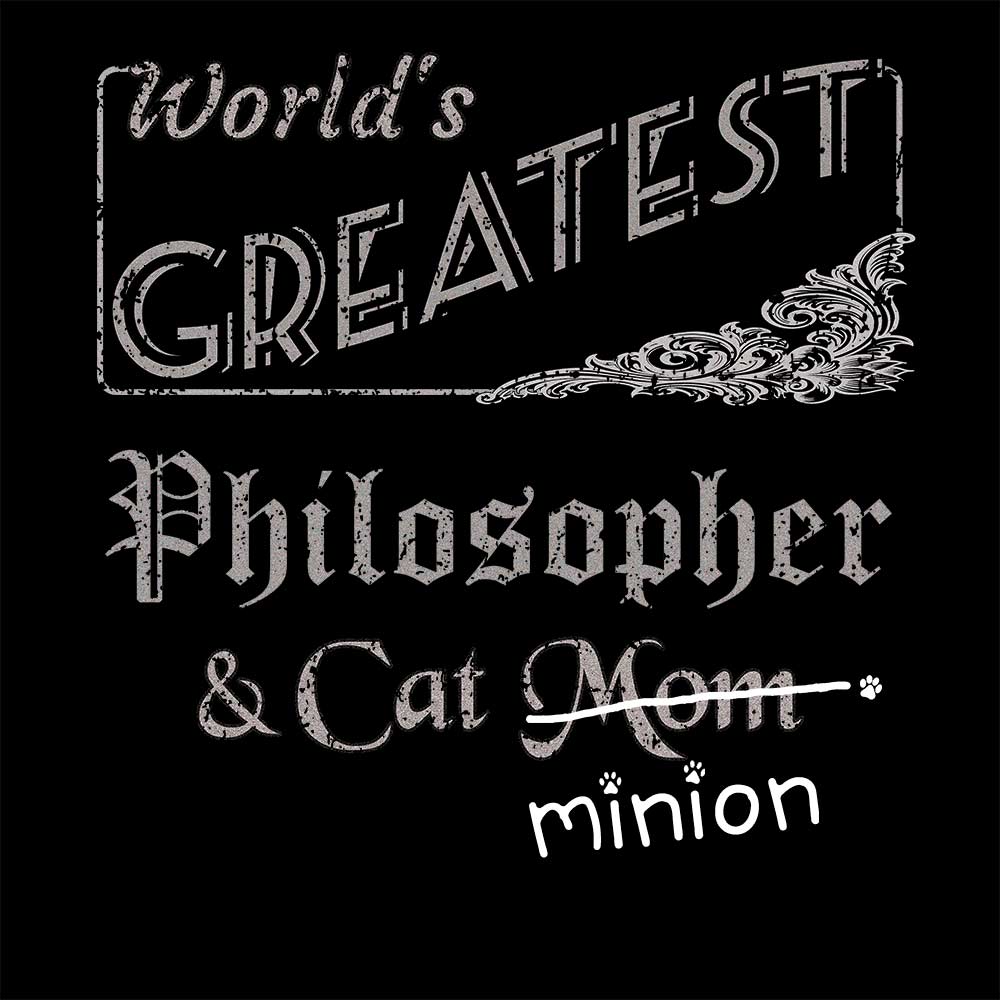 Close up of design that reads, "World's Greatest Philosopher and Cat Mom" - Mom is crossed out and "minion" is handwritten below surrounded by a few cat paws.