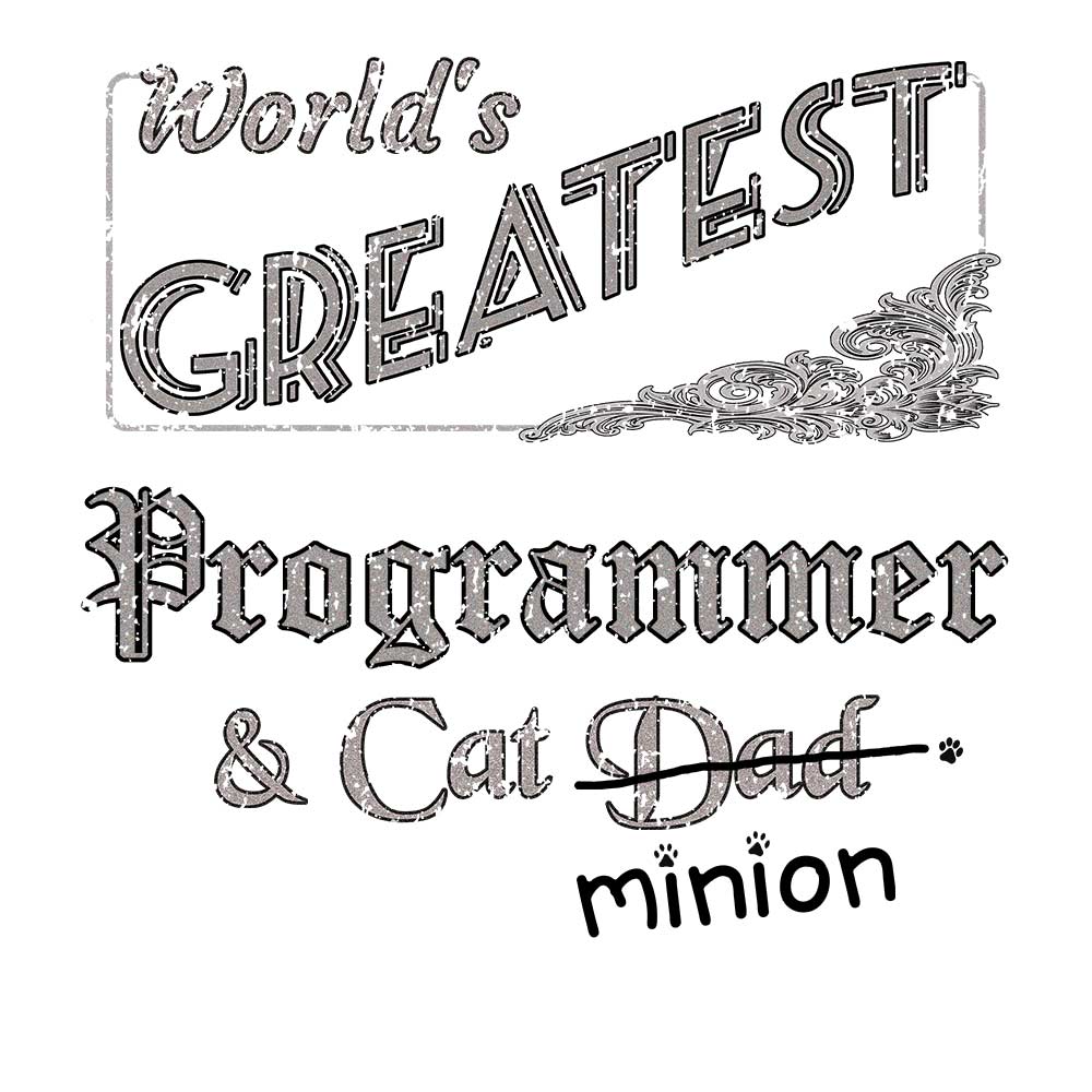 Close up of design that reads, "World's Greatest Programmer and Cat Dad" - Dad is crossed out and "minion" is handwritten below surrounded by a few cat paws.