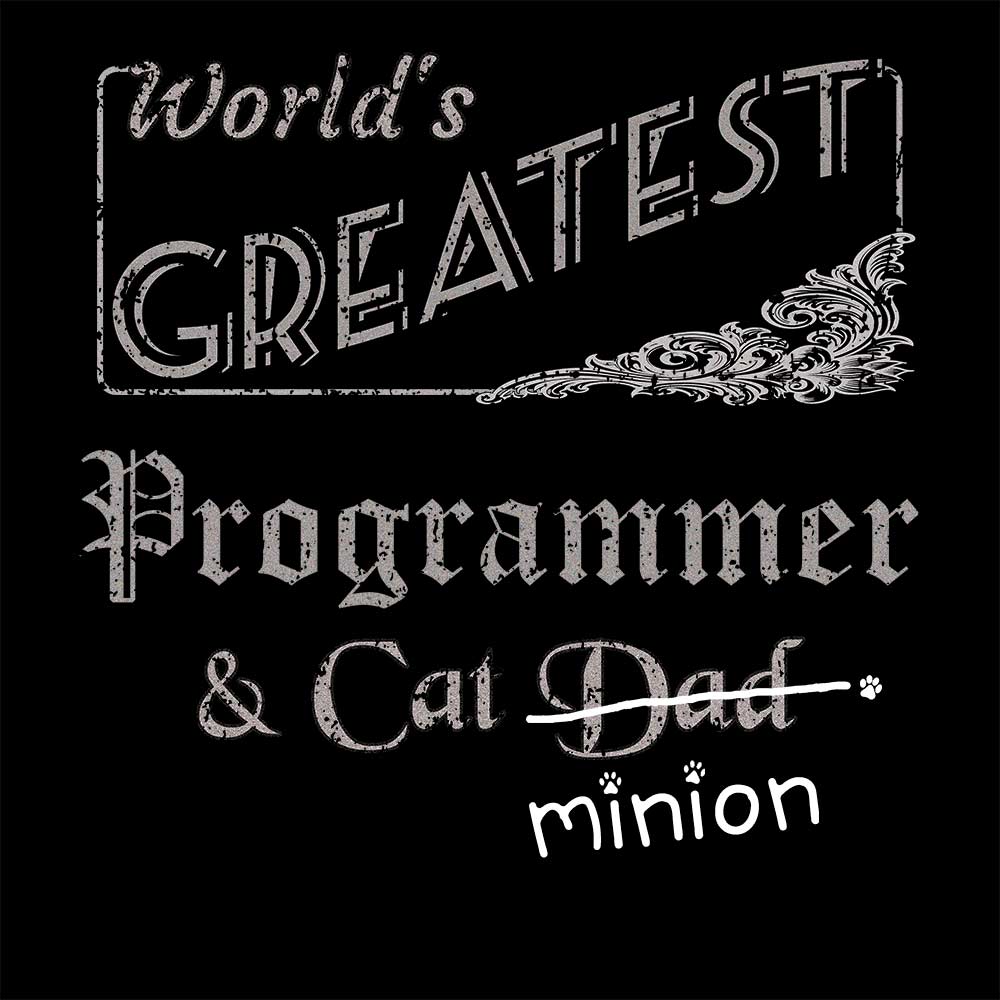 Close up of design that reads, "World's Greatest Programmer and Cat Dad" - Dad is crossed out and "minion" is handwritten below surrounded by a few cat paws.