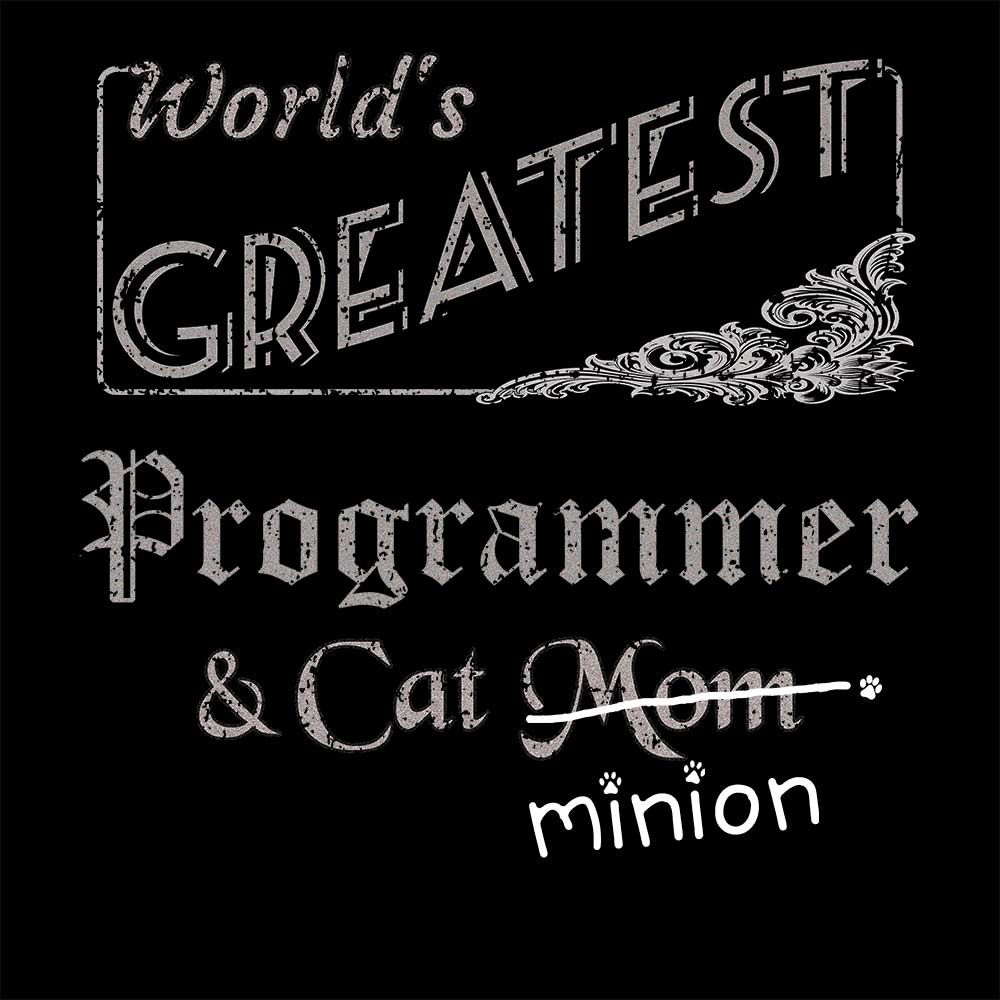 Close up of design that reads, "World's Greatest Programmer and Cat Mom" - Mom is crossed out and "minion" is handwritten below surrounded by a few cat paws.