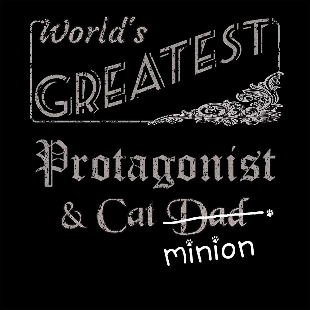 Close up of design that reads, "World's Greatest Protagonist and Cat Dad" - Dad is crossed out and "minion" is handwritten below surrounded by a few cat paws.