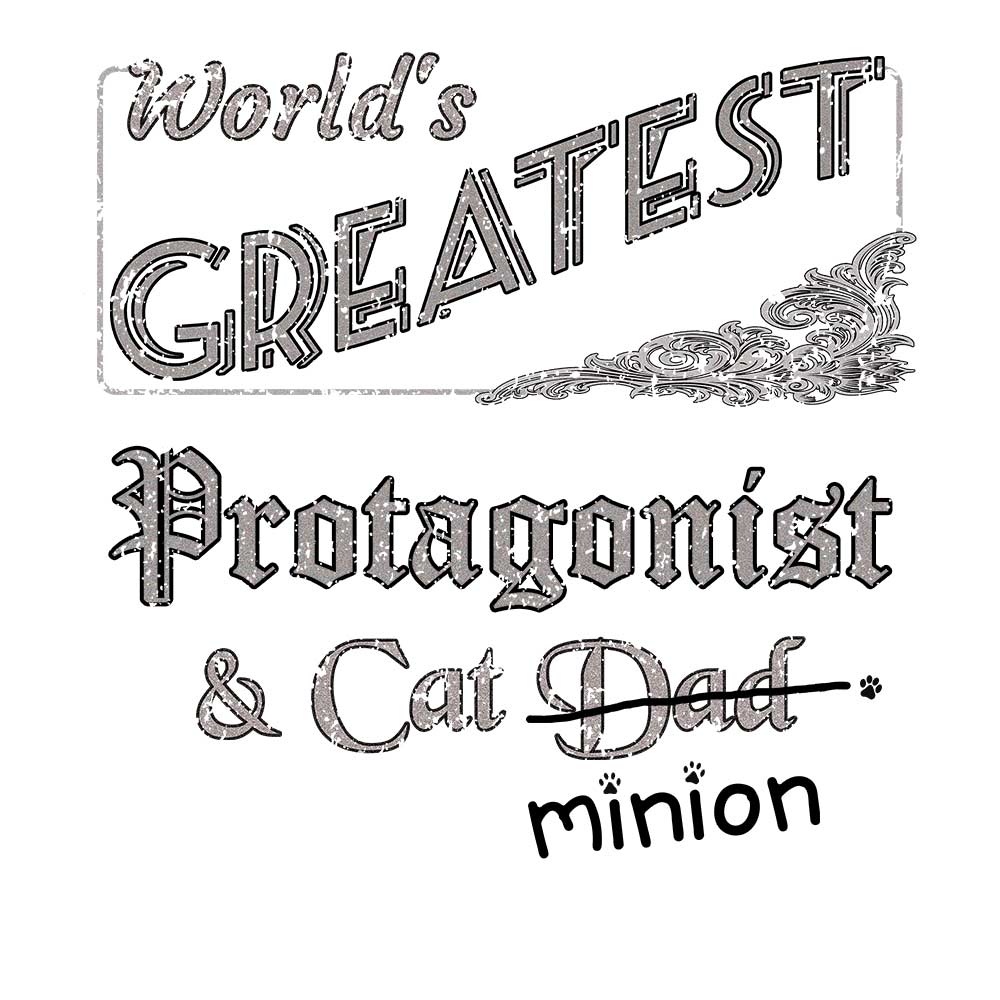 Close up of design that reads, "World's Greatest Protagonist and Cat Dad" - Dad is crossed out and "minion" is handwritten below surrounded by a few cat paws.