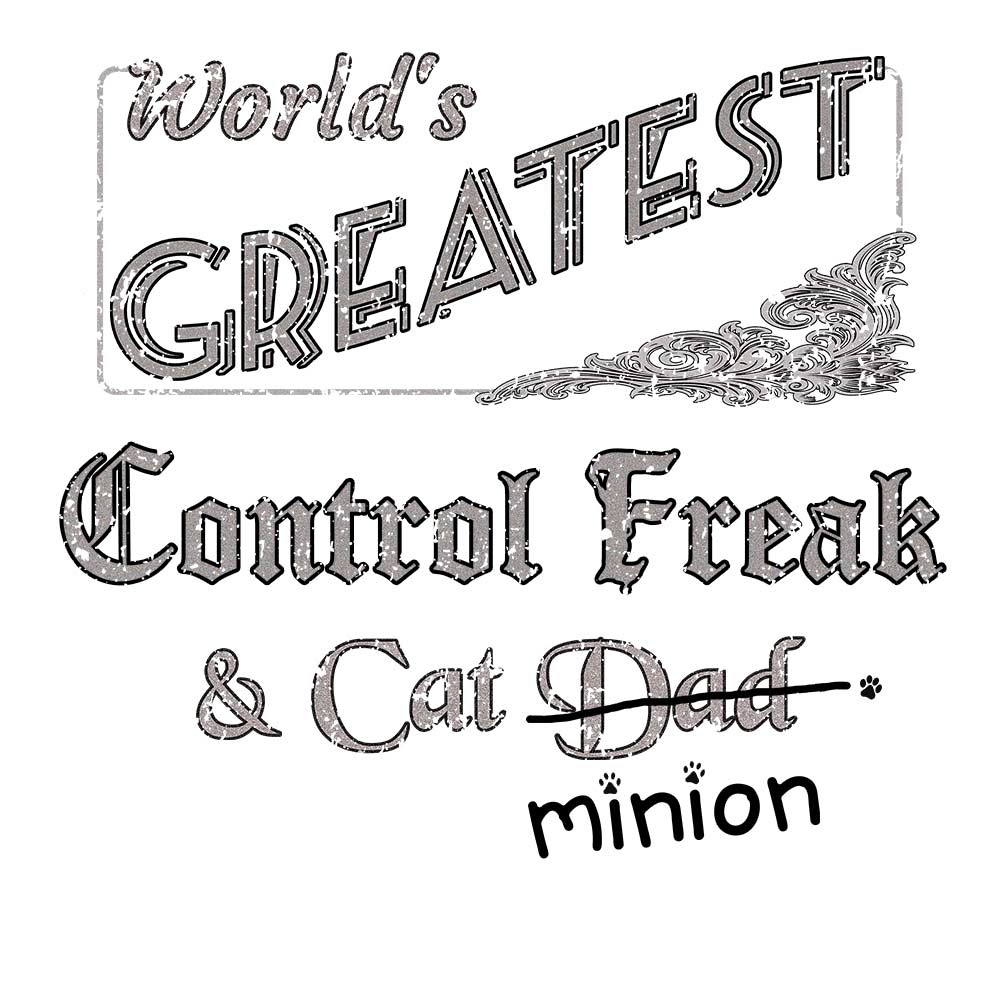 Close up of design that reads, "World's Greatest Control Freak and Cat Dad" - Dad is crossed out and "minion" is handwritten below surrounded by a few cat paws.