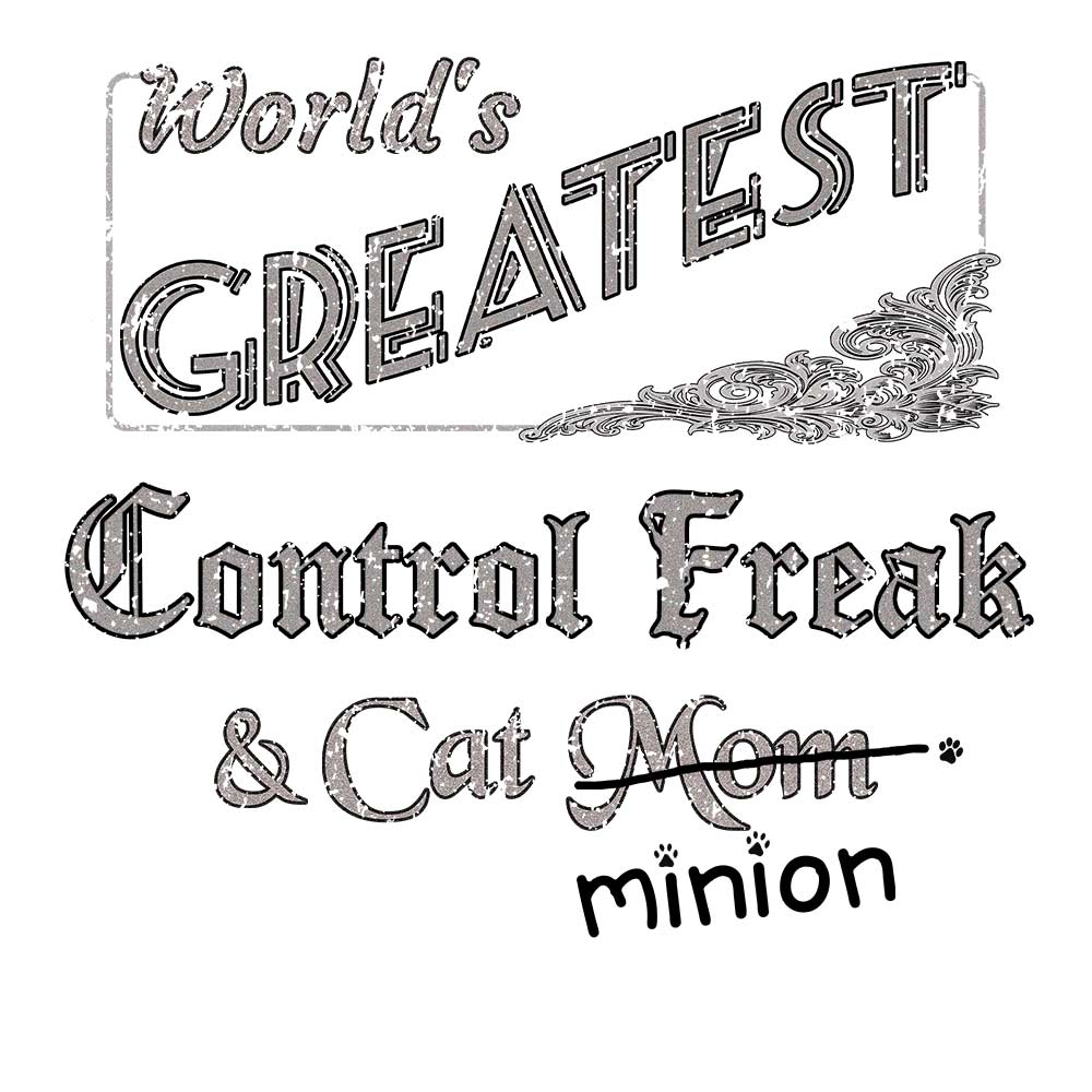 Close up of design that reads, "World's Greatest Control Freak and Cat Mom" - Mom is crossed out and "minion" is handwritten below surrounded by a few cat paws.