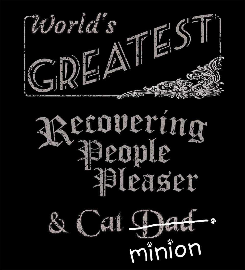 Close up of design that reads, "World's Greatest Recovering People Pleaser and Cat Dad" - Dad is crossed out and "minion" is handwritten below surrounded by a few cat paws.