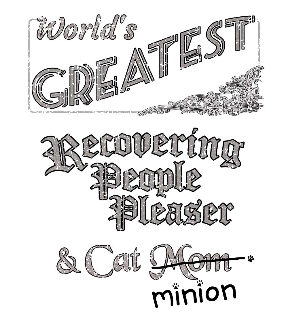 Close up of design that reads, "World's Greatest Recovering People Pleaser and Cat Mom" - Mom is crossed out and "minion" is handwritten below surrounded by a few cat paws.