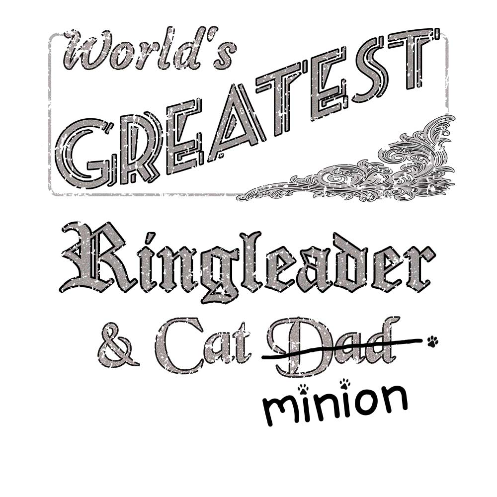 Close up of design that reads, "World's Greatest Ringleader and Cat Dad" - Dad is crossed out and "minion" is handwritten below surrounded by a few cat paws.