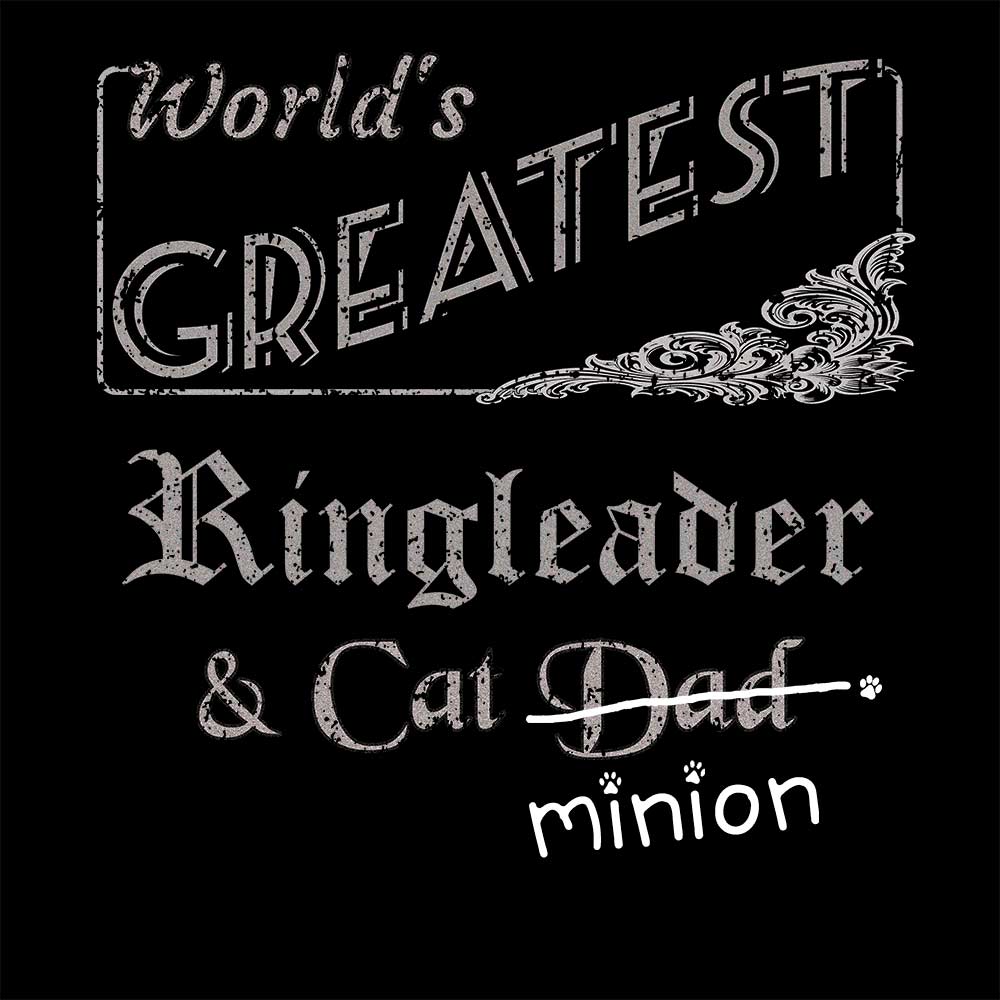 Close up of design that reads, "World's Greatest Ringleader and Cat Dad" - Dad is crossed out and "minion" is handwritten below surrounded by a few cat paws.