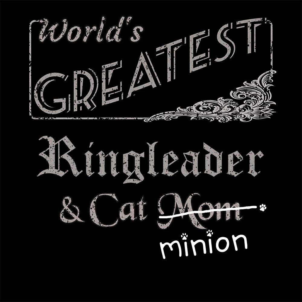 Close up of design that reads, "World's Greatest Ringleader and Cat Mom" - Mom is crossed out and "minion" is handwritten below surrounded by a few cat paws.