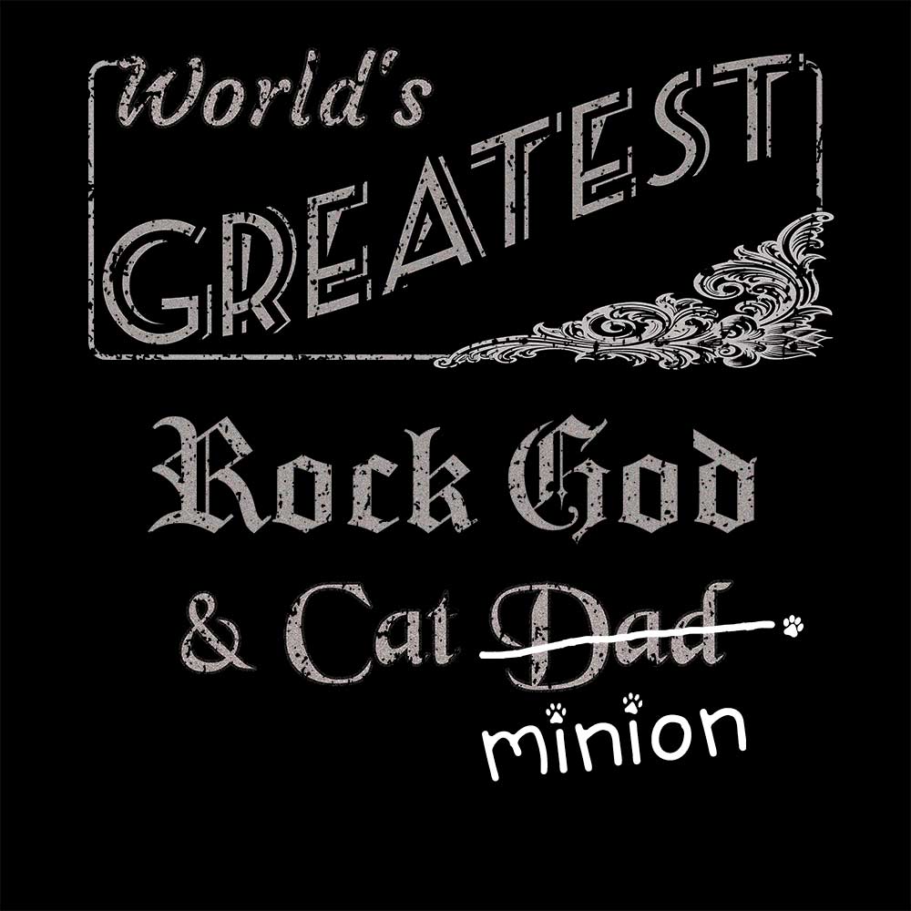 Close up of design that reads, "World's Greatest Rock God and Cat Dad" - Dad is crossed out and "minion" is handwritten below surrounded by a few cat paws.