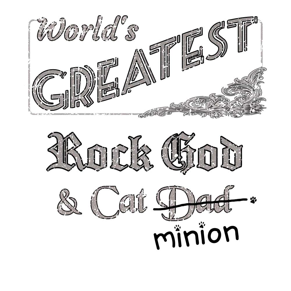 Close up of design that reads, "World's Greatest Rock God and Cat Dad" - Dad is crossed out and "minion" is handwritten below surrounded by a few cat paws.