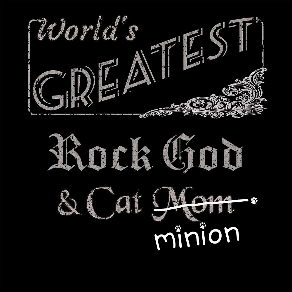 Close up of design that reads, "World's Greatest Rock God and Cat Mom" - Mom is crossed out and "minion" is handwritten below surrounded by a few cat paws.