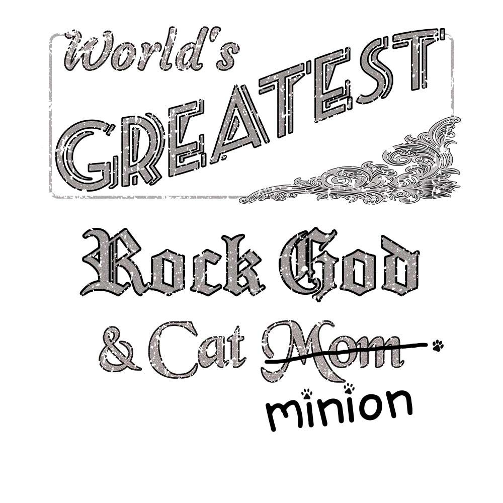 Close up of design that reads, "World's Greatest Rock God and Cat Mom" - Mom is crossed out and "minion" is handwritten below surrounded by a few cat paws.