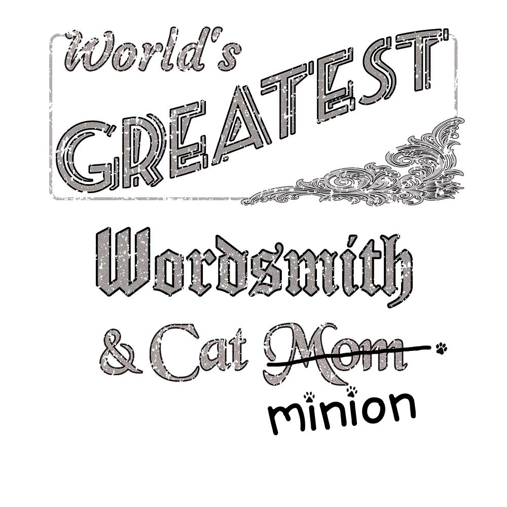 Close up of design that reads, "World's Greatest Wordsmith and Cat Mom" - Mom is crossed out and "minion" is handwritten below surrounded by a few cat paws.
