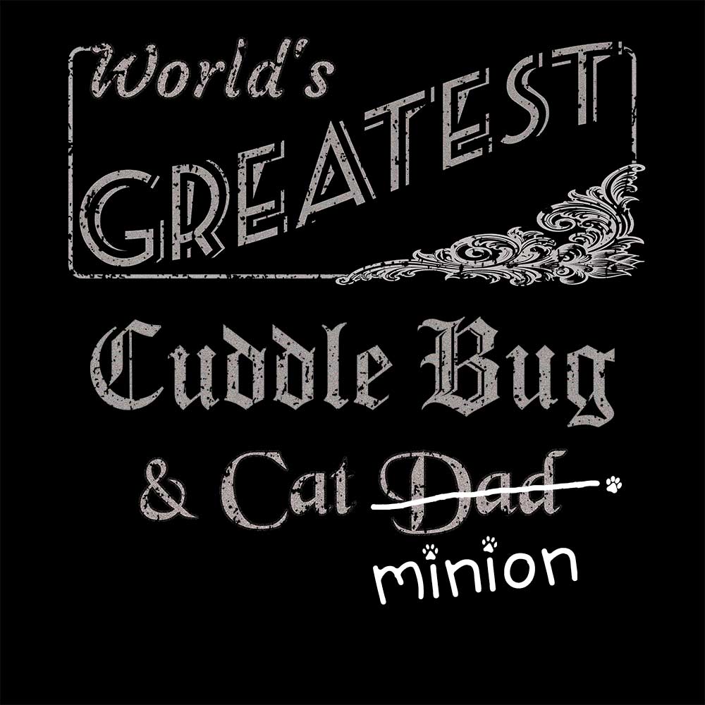 Close up of design that reads, "World's Greatest Cuddle Bug and Cat Dad" - Dad is crossed out and "minion" is handwritten below surrounded by a few cat paws.
