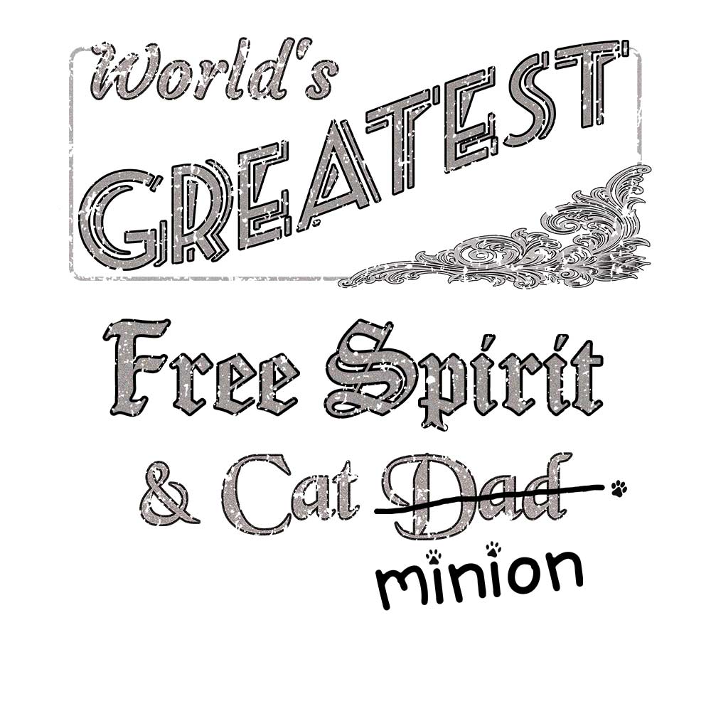 Close up of design that reads, "World's Greatest Free Spirit and Cat Dad" - Dad is crossed out and "minion" is handwritten below surrounded by a few cat paws.