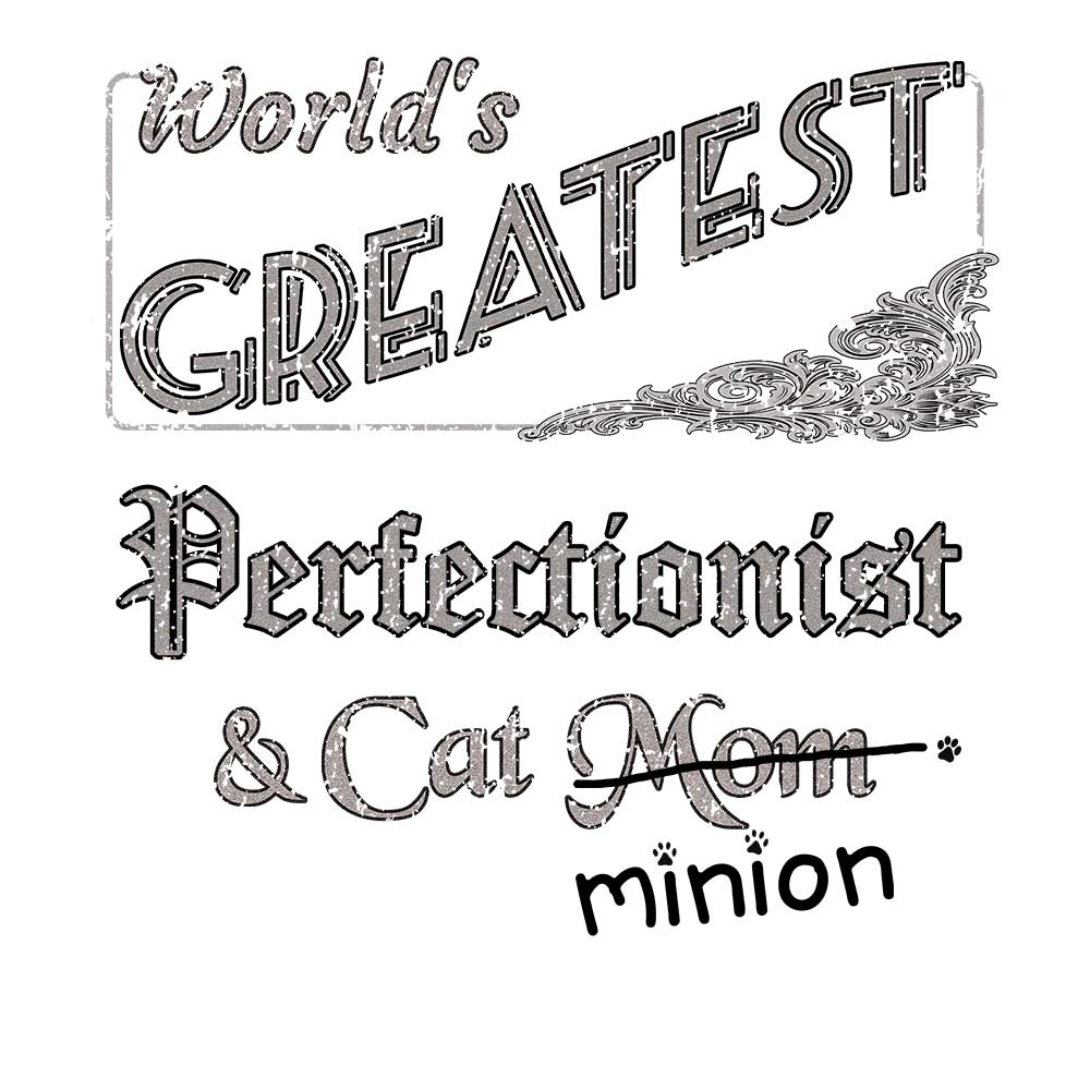 Close up of design that reads, "World's Greatest Perfectionist and Cat Mom" - Mom is crossed out and "minion" is handwritten below surrounded by a few cat paws.