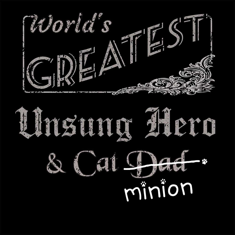 Close up of design that reads, "World's Greatest Unsung Hero and Cat Dad" - Dad is crossed out and "minion" is handwritten below surrounded by a few cat paws.
