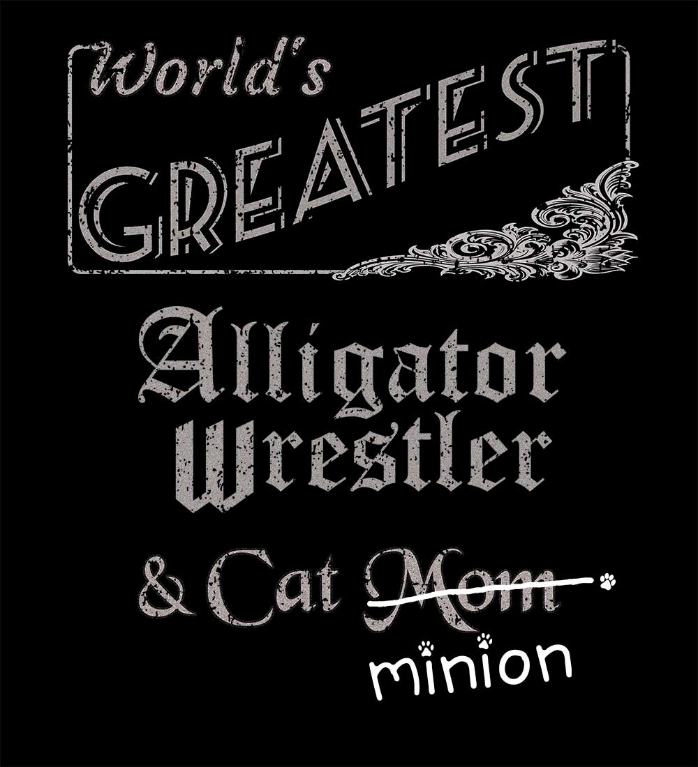 Close up of design that reads, "World's Greatest Alligator Wrestler and Cat Mom" - Mom is crossed out and "minion" is handwritten below surrounded by a few cat paws.