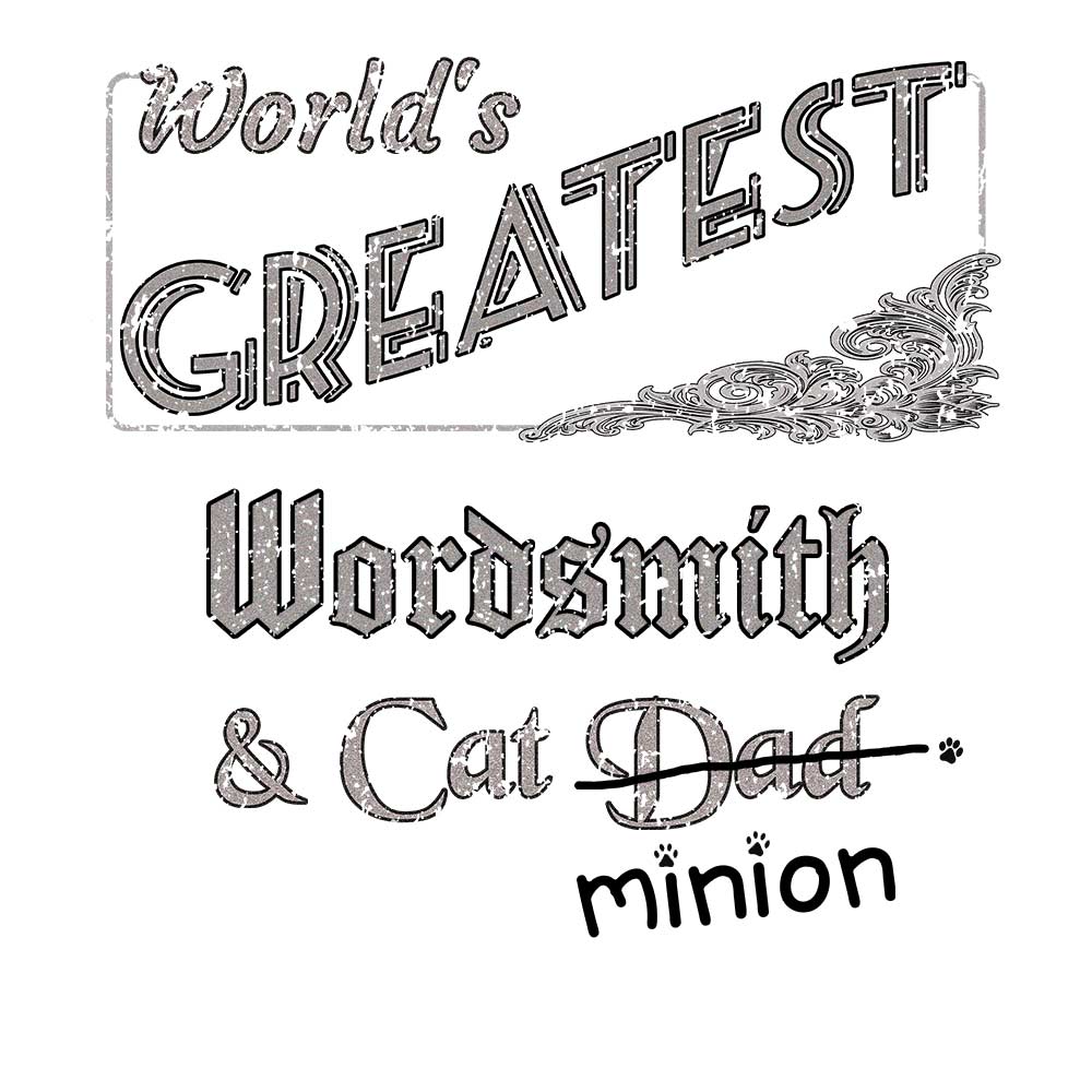 Close up of design that reads, "World's Greatest Wordsmith and Cat Dad" - Dad is crossed out and "minion" is handwritten below surrounded by a few cat paws.